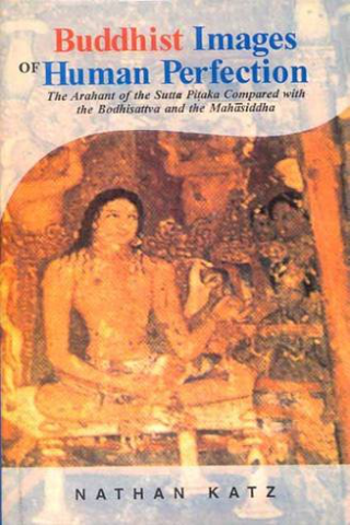 Buddhist Images Of Human Perfection: The Arhant Of The Sutta Pitaka Compard With The Bodhisattva And The Mahasiddha