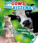 Animals, Animals!: Do Cows Have Kittens?: A Question and Answer Book about Animal Babies