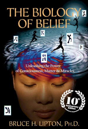 The  Biology of Belief (10th Anniversary Edition): Unleashing  Power of Consciousness, Matter and Miracles